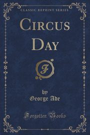 ksiazka tytu: Circus Day (Classic Reprint) autor: Ade George