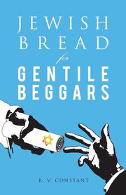 JEWISH BREAD for GENTILE BEGGARS, Constant R. V.