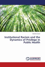 Institutional Racism and the Dynamics of Privilege in Public Health, Came Heather