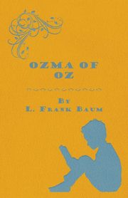 Ozma Of Oz - A Record Of Her Adventures With Dorothy Gale Of Kansas, The Yellow Hen, The Scarecrow, The Tin Woodman, Tiktok, The Cowardly Lion And The Hungry Tiger, Besides Other Good People Too Numerous To Mention Faithfully Recorded Herein, Baum L. Frank