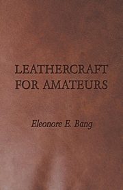 Leathercraft for Amateurs, Bang Eleonore E.