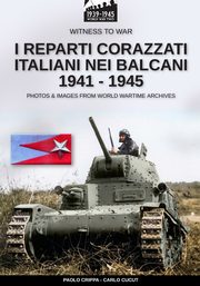 I reparti corazzati italiani nei Balcani 1941 - 1945, Crippa Paolo