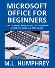 Microsoft Office for Beginners, Humphrey M.L.