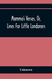 Mamma'S Verses, Or, Lines For Little Londoners, Unknown