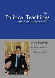 The Political Teachings of Shaykh Dr. Abdalqadir as-Sufi, Asvat Riyad
