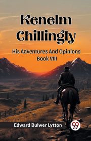 Kenelm Chillingly His Adventures And Opinions Book VIII, Lytton Edward Bulwer