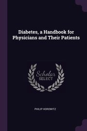 Diabetes, a Handbook for Physicians and Their Patients, Horowitz Philip