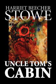 Uncle Tom's Cabin by Harriet Beecher Stowe, Fiction, Classics, Stowe Harriet Beecher