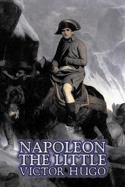 Napoleon the Little by Victor Hugo, Fiction, Action & Adventure, Classics, Literary, Hugo Victor