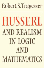 Husserl and Realism in Logic and Mathematics, Tragesser Robert S.
