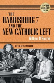 Harrisburg 7 and the New Catholic Left, O'Rourke William