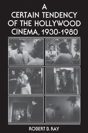 A Certain Tendency of the Hollywood Cinema, 1930-1980, Ray Robert B.