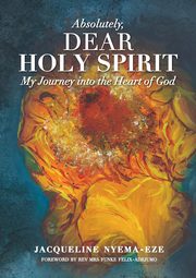 ABSOLUTELY, DEAR HOLY SPIRIT, NYEMA-EZE Jacqueline