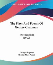 The Plays And Poems Of George Chapman, Chapman George