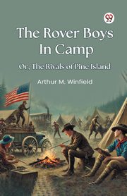 The Rover Boys In Camp Or, The Rivals of Pine Island, Winfield Arthur M.