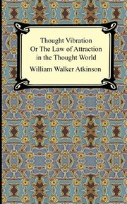 ksiazka tytu: Thought Vibration, or The Law of Attraction in the Thought World autor: Atkinson William Walker