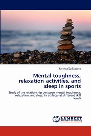 ksiazka tytu: Mental Toughness, Relaxation Activities, and Sleep in Sports autor: Kudlackova Katerina