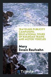 ksiazka tytu: Traveling publicity campaigns; educational tours of railroad trains and motor vehicles autor: Routzahn Mary Swain