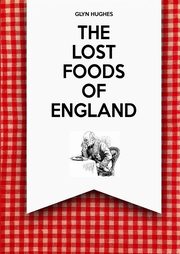 The Lost Foods of England, Hughes Glyn