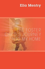 ksiazka tytu: The Foster Child's Journey Into My Home autor: Mentry Ella