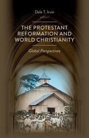 Protestant Reformation and World Christianity, Irvin Dale T