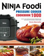 The Ninja Foodi Pressure Cooker Cookbook, Abernathy Keven