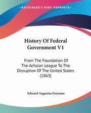 History Of Federal Government V1, Freeman Edward Augustus