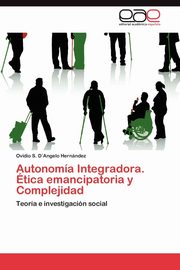 Autonomia Integradora. Etica Emancipatoria y Complejidad, D. Angelo Hern Ndez Ovidio S.