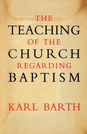 The Teaching of the Church Regarding Baptism, Barth Karl