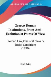 Graeco-Roman Institutions, From Anti-Evolutionist Points Of View, Reich Emil