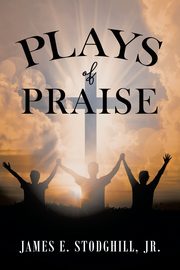 Plays of Praise, Stodghill James E.