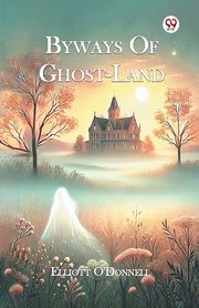 Byways Of Ghost-Land, O'Donnell Elliott