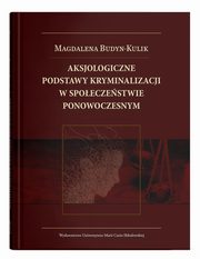 Aksjologiczne podstawy kryminalizacji w spoeczestwie ponowoczesnym, Budyn-Kulik Magdalena