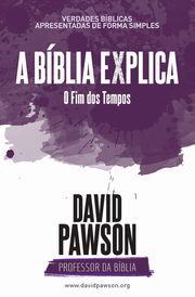 A BBLIA EXPLICA  O Fim dos Tempos?, Pawson David