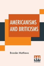 Americanisms And Briticisms, Matthews Brander