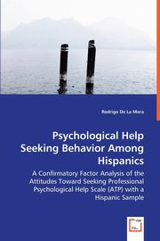 Psychological Help Seeking Behavior Among Hispanics  - A Confirmatory Factor Analysis of the Attitudes Toward Seeking Professional Psychological Help Scale (ATP) with a Hispanic Sample, De La Mora Rodrigo