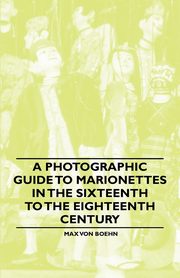 A Photographic Guide to Marionettes in the Sixteenth to the Eighteenth Century, Boehn Max von