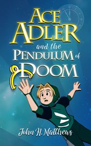 Ace Adler and the Pendulum of Doom, Matthews John H.