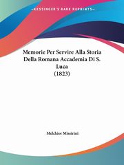 ksiazka tytu: Memorie Per Servire Alla Storia Della Romana Accademia Di S. Luca (1823) autor: Missirini Melchior