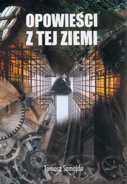 ksiazka tytu: Opowieci z tej ziemi autor: Szmajda Tomasz