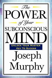 ksiazka tytu: The Power of Your Subconscious Mind autor: Murphy Joseph