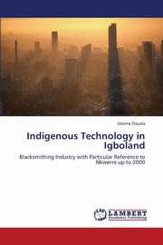 ksiazka tytu: Indigenous Technology in Igboland autor: Osuala Uzoma