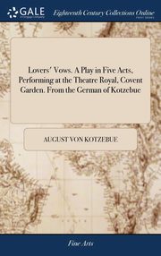 ksiazka tytu: Lovers' Vows. A Play in Five Acts, Performing at the Theatre Royal, Covent Garden. From the German of Kotzebue autor: Kotzebue August von
