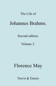 The Life of Johannes Brahms. Revised, Second edition. (Volume 2)., May Florence