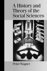 A History and Theory of the Social Sciences, Wagner Peter