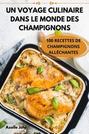 UN VOYAGE CULINAIRE DANS LE MONDE DES CHAMPIGNONS, Axelle Joly