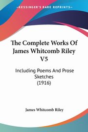 The Complete Works Of James Whitcomb Riley V5, Riley James Whitcomb