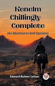 Kenelm Chillingly - Complete His Adventures And Opinions, Lytton Edward Bulwer