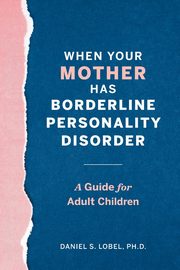 When Your Mother Has Borderline Personality Disorder, Lobel Daniel S.