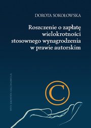 Roszczenie o zapat wielokrotnoci stosownego wynagrodzenia w prawie autorskim, Sokoowska Dorota